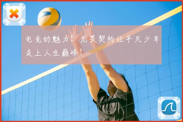 电竞的魅力!无畏契约让平凡少年走上人生巅峰!