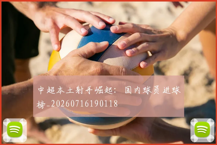 中超本土射手崛起:国内球员进球榜_20260716190118